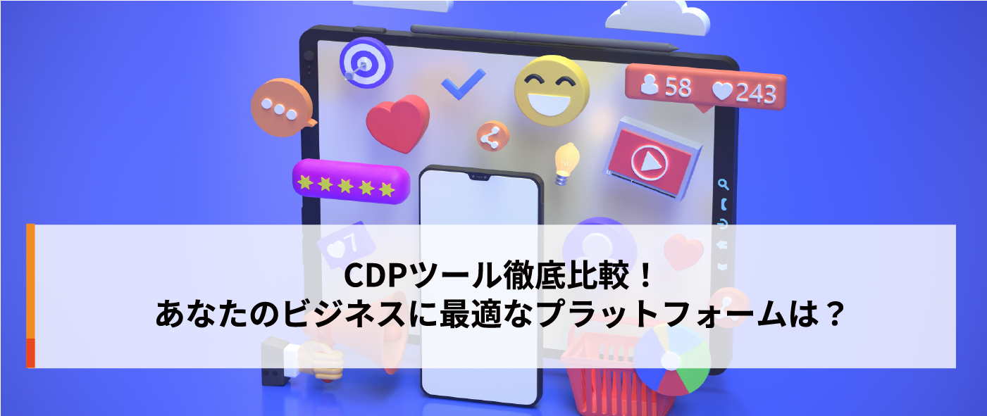 CDPツール徹底比較！あなたのビジネスに最適なプラットフォームは？